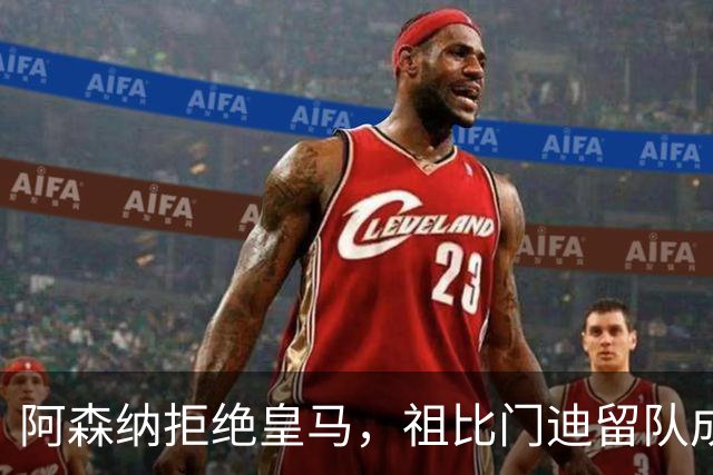 阿森纳拒绝皇马，祖比门迪留队成定局